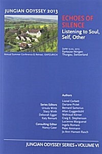 Jungian Odyssey Series Volume VI 2013 Echoes of Silence: Listening to Soul, Self, Other (Paperback)