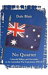 No Quarter: Unlawful Killing and Surrender in the Australian War Experience 1915-1918 (Paperback)