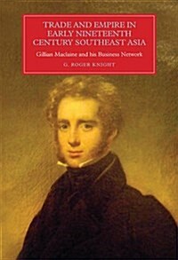 Trade and Empire in Early Nineteenth-Century Southeast Asia : Gillian Maclaine and his Business Network (Hardcover)