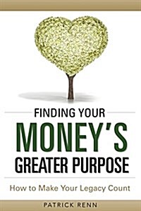 Finding Your Moneys Greater Purpose: How to Make Your Legacy Count (Paperback)
