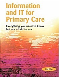 Information and IT for Primary Care : Everything You Need to Know but are Afraid to Ask (Paperback)