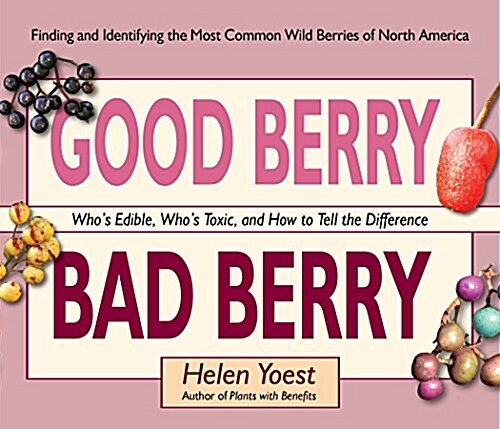 Good Berry Bad Berry : Whos Edible, Whos Toxic, and How to Tell the Difference (Hardcover)