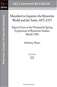 Manzikert to Lepanto: The Byzantine World and the Turks, 1071-1571 Papers Given at the Nineteenth Spring Symposium of Byzantine Studies, Mar (Paperback)