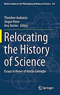 Relocating the History of Science: Essays in Honor of Kostas Gavroglu (Hardcover)