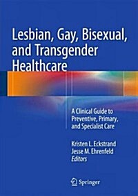 Lesbian, Gay, Bisexual, and Transgender Healthcare: A Clinical Guide to Preventive, Primary, and Specialist Care (Hardcover, 2016)