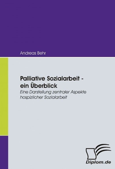 Palliative Sozialarbeit - ein ?erblick: Eine Darstellung zentraler Aspekte hospizlicher Sozialarbeit (Paperback)