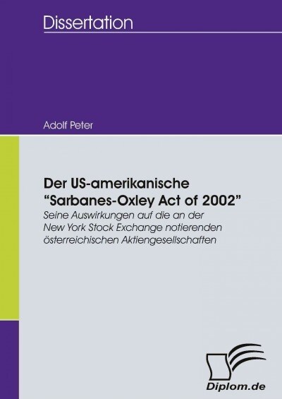 Der US-amerikanische Sarbanes-Oxley Act of 2002: Seine Auswirkungen auf die an der New York Stock Exchange notierenden ?terreichischen Aktiengesellsc (Paperback)