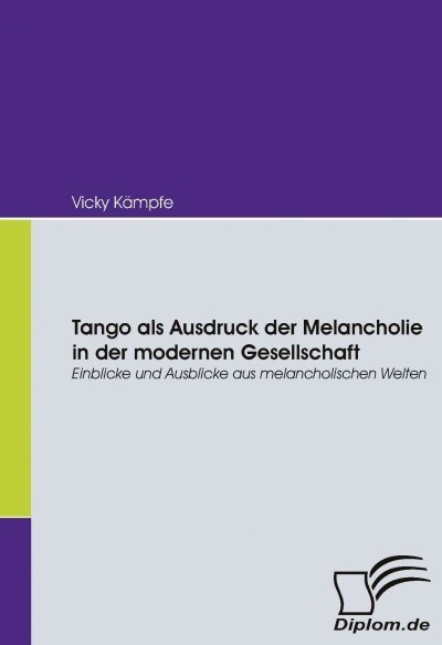 Tango als Ausdruck der Melancholie in der modernen Gesellschaft: Einblicke und Ausblicke aus melancholischen Welten (Paperback)