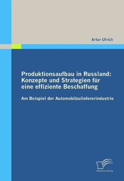 Produktionsaufbau in Russland: Konzepte und Strategien f? eine effiziente Beschaffung: Am Beispiel der Automobilzuliefererindustrie (Paperback)