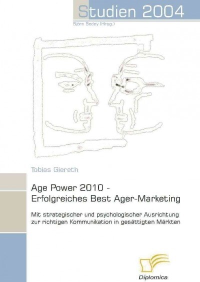 Age Power 2010 - Erfolgreiches Best Ager-Marketing: Mit strategischer und psychologischer Ausrichtung zur richtigen Kommunikation in ges?tigten M?kt (Paperback)