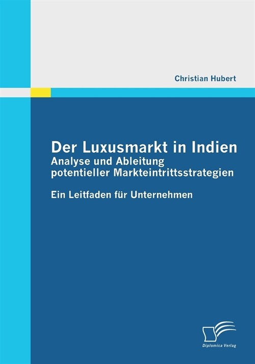 Der Luxusmarkt in Indien: Analyse und Ableitung potentieller Markteintrittsstrategien: Ein Leitfaden f? Unternehmen (Paperback)