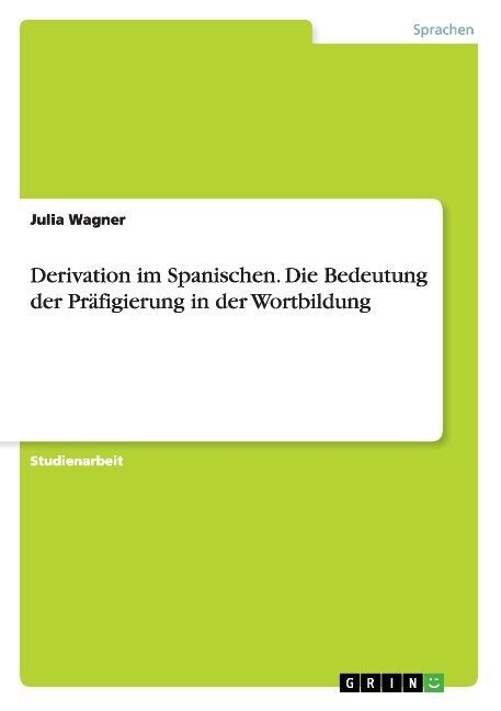 Derivation im Spanischen. Die Bedeutung der Pr?igierung in der Wortbildung (Paperback)