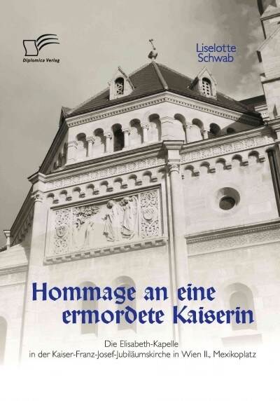Hommage an eine ermordete Kaiserin: Die Elisabeth-Kapelle in der Kaiser-Franz-Josef-Jubil?mskirche in Wien II., Mexikoplatz (Paperback)