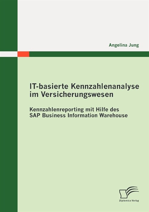 It-Basierte Kennzahlenanalyse Im Versicherungswesen: Kennzahlenreporting Mit Hilfe Des SAP Business Information Warehouse (Paperback)