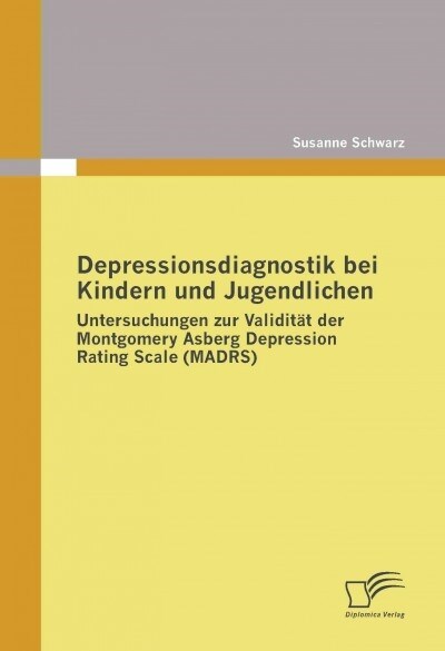 Depressionsdiagnostik bei Kindern und Jugendlichen: Untersuchungen zur Validit? der Montgomery Asberg Depression Rating Scale (MADRS) (Paperback)