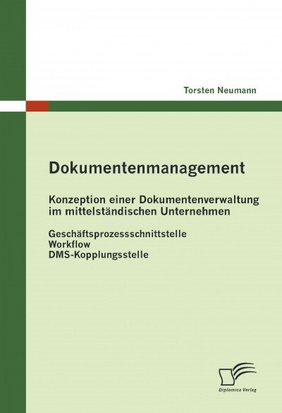 Dokumentenmanagement: Konzeption einer Dokumentenverwaltung im mittelst?dischen Unternehmen: Gesch?tsprozessschnittstelle - Workflow - DMS (Paperback)