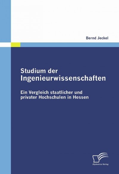 Studium Der Ingenieurwissenschaften: Ein Vergleich Staatlicher Und Privater Hochschulen in Hessen (Paperback)