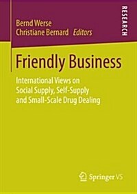 Friendly Business: International Views on Social Supply, Self-Supply and Small-Scale Drug Dealing (Paperback, 2016)