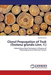 Clonal Propagation of Teak (Tectona Grandis Linn. F.) (Paperback)