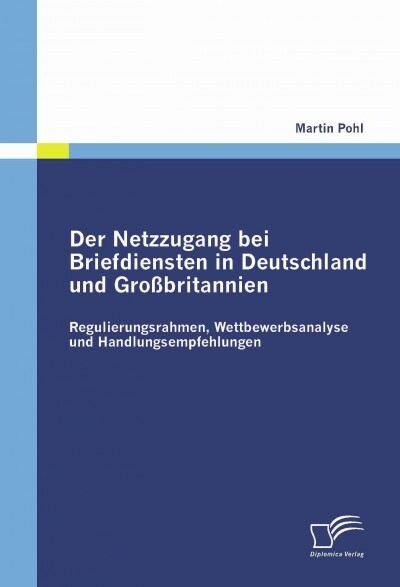 Der Netzzugang bei Briefdiensten in Deutschland und Gro?ritannien: Regulierungsrahmen, Wettbewerbsanalyse und Handlungsempfehlungen (Paperback)