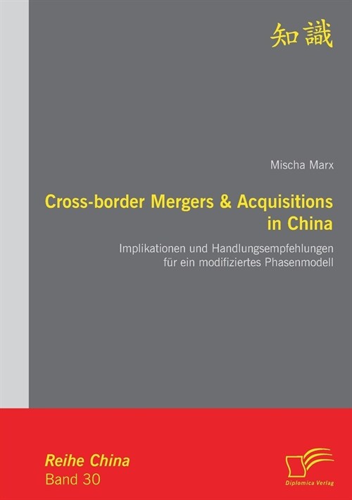 Cross-border Mergers & Acquisitions in China: Implikationen und Handlungsempfehlungen f? ein modifiziertes Phasenmodell (Paperback)