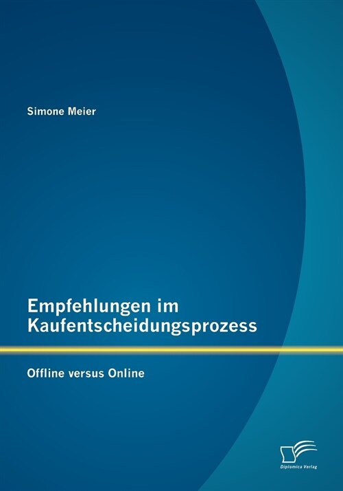 Empfehlungen Im Kaufentscheidungsprozess: Offline Versus Online (Paperback)