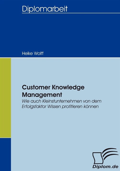 Customer Knowledge Management: Wie auch Kleinstunternehmen von dem Erfolgsfaktor Wissen profitieren k?nen (Paperback)