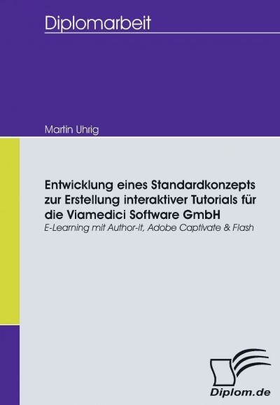 Entwicklung eines Standardkonzepts zur Erstellung interaktiver Tutorials f? die Viamedici Software GmbH: E-Learning mit Author-it, Adobe Captivate & (Paperback)