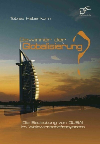Gewinner Der Globalisierung? Die Bedeutung Von Dubai Im Weltwirtschaftssystem (Paperback)