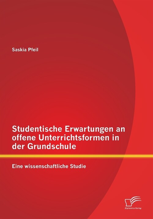 Studentische Erwartungen an Offene Unterrichtsformen in Der Grundschule: Eine Wissenschaftliche Studie (Paperback)