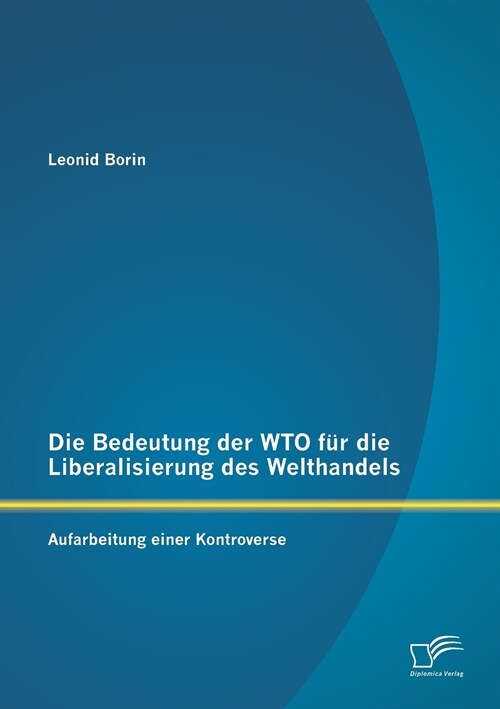 Die Bedeutung der WTO f? die Liberalisierung des Welthandels: Aufarbeitung einer Kontroverse (Paperback)