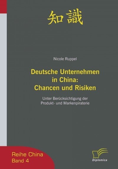 Deutsche Unternehmen in China: Chancen und Risiken: Unter Ber?ksichtigung der Produkt- und Markenpiraterie (Paperback)