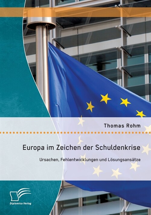Europa im Zeichen der Schuldenkrise: Ursachen, Fehlentwicklungen und L?ungsans?ze (Paperback)