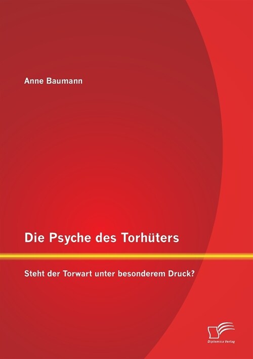 Die Psyche des Torh?ers: Steht der Torwart unter besonderem Druck? (Paperback)