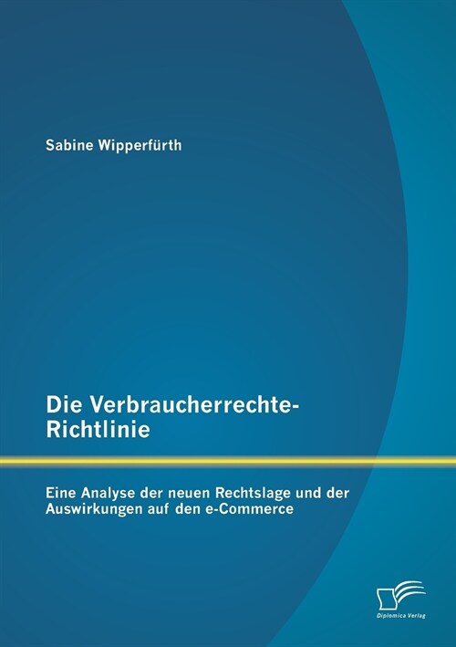 Die Verbraucherrechte-Richtlinie: Eine Analyse Der Neuen Rechtslage Und Der Auswirkungen Auf Den E-Commerce (Paperback)