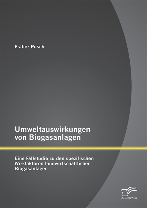 Umweltauswirkungen Von Biogasanlagen: Eine Fallstudie Zu Den Spezifischen Wirkfaktoren Landwirtschaftlicher Biogasanlagen (Paperback)