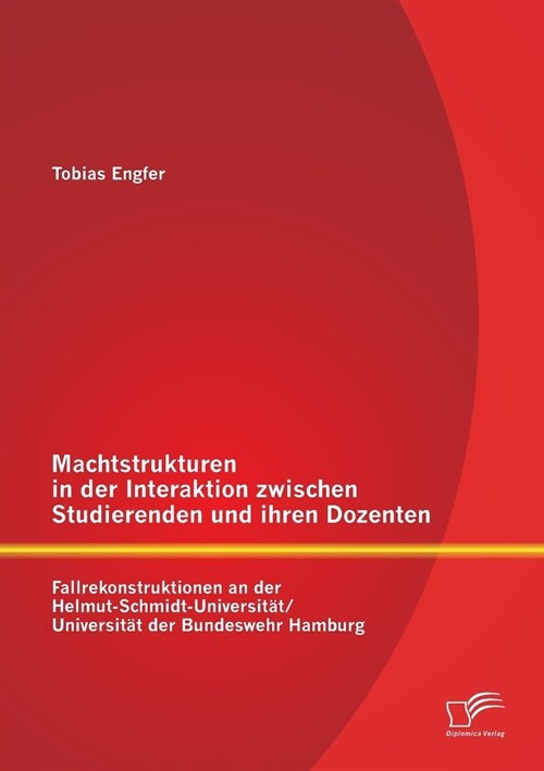 Machtstrukturen in der Interaktion zwischen Studierenden und ihren Dozenten: Fallrekonstruktionen an der Helmut-Schmidt-Universit?/ Universit? der B (Paperback)