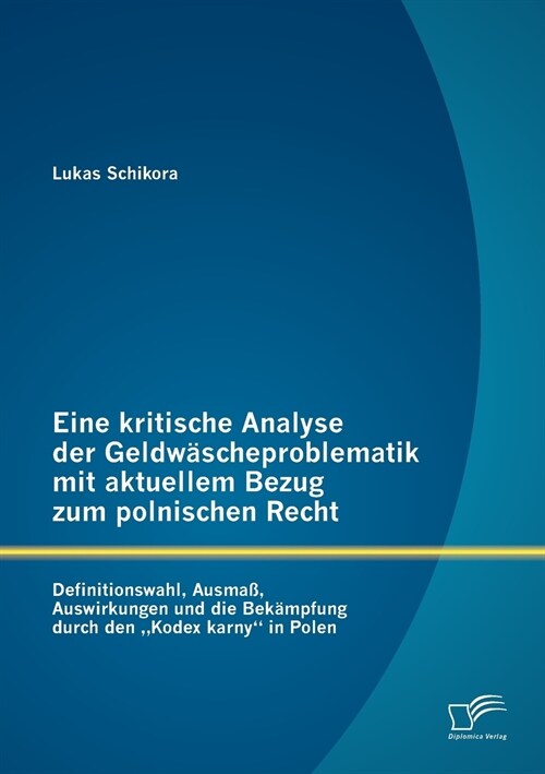 Eine kritische Analyse der Geldw?cheproblematik mit aktuellem Bezug zum polnischen Recht: Definitionswahl, Ausma? Auswirkungen und die Bek?pfung du (Paperback)