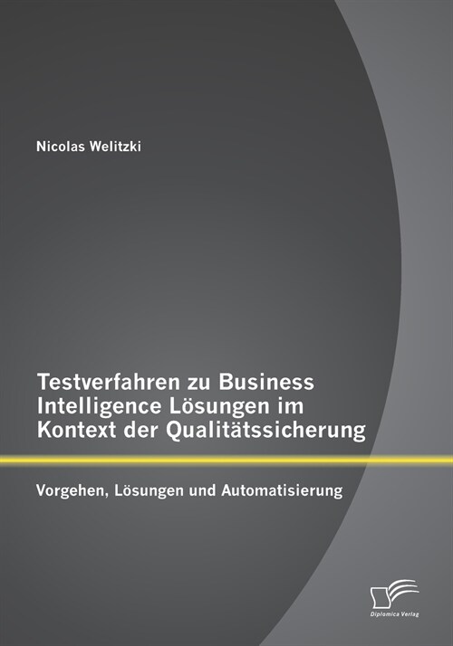 Testverfahren Zu Business Intelligence L?ungen Im Kontext Der Qualit?ssicherung: Vorgehen, L?ungen Und Automatisierung (Paperback)