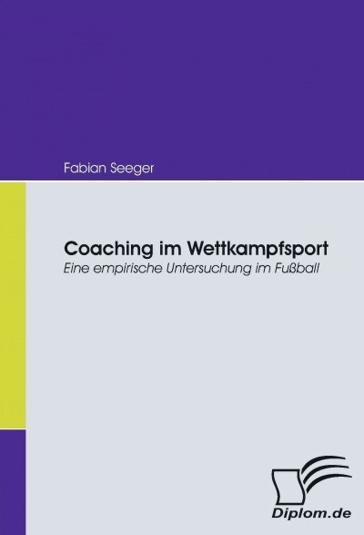 Coaching im Wettkampfsport: Eine empirische Untersuchung im Fu?all (Paperback)