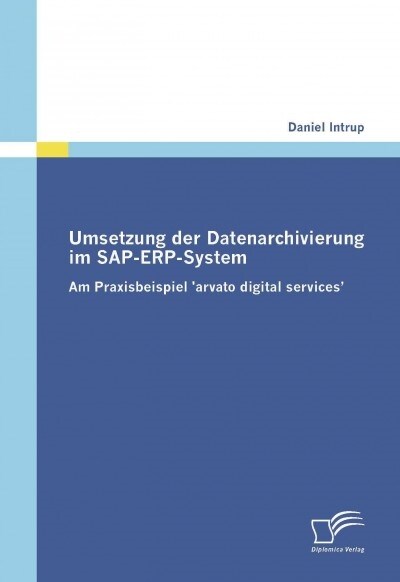 Umsetzung der Datenarchivierung im SAP-ERP-System: Am Praxisbeispiel arvato digital services (Paperback)
