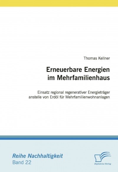 Erneuerbare Energien im Mehrfamilienhaus: Einsatz regional regenerativer Energietr?er anstelle von Erd? f? Mehrfamilienwohnanlagen (Paperback)