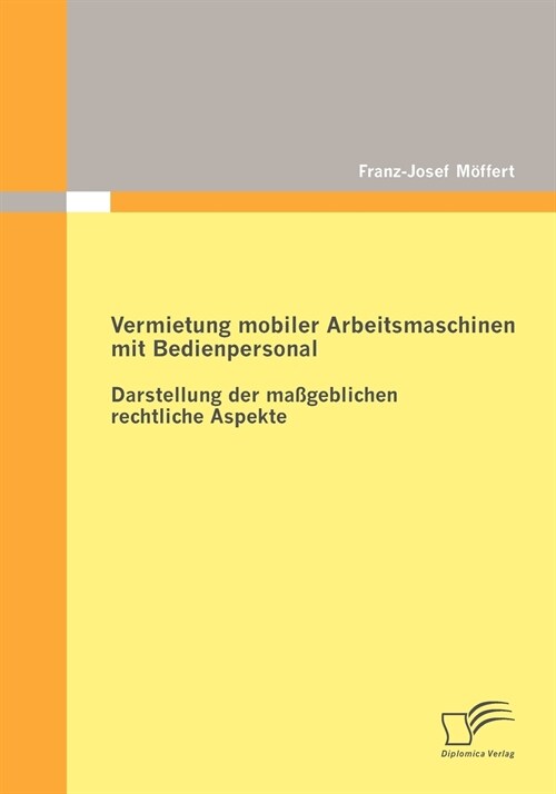 Vermietung Mobiler Arbeitsmaschinen Mit Bedienpersonal: Darstellung Der Ma Geblichen Rechtlichen Aspekte (Paperback)
