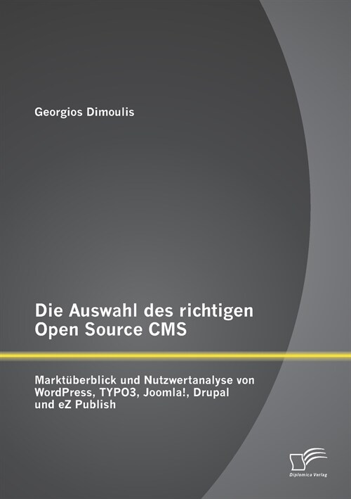 Die Auswahl des richtigen Open Source CMS: Markt?erblick und Nutzwertanalyse von WordPress, TYPO3, Joomla!, Drupal und eZ Publish (Paperback)