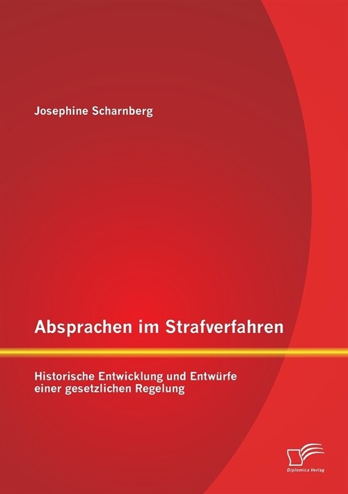 Absprachen im Strafverfahren: Historische Entwicklung und Entw?fe einer gesetzlichen Regelung (Paperback)