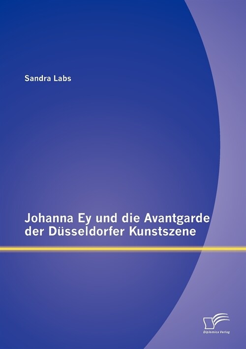 Johanna Ey und die Avantgarde der D?seldorfer Kunstszene (Paperback)