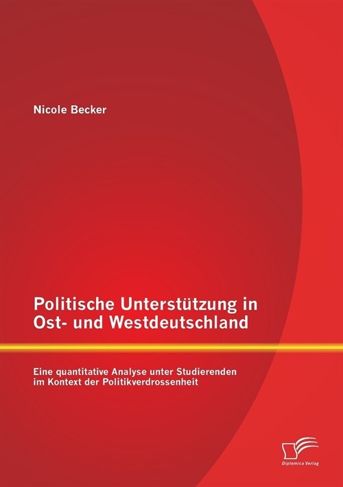 Politische Unterst?zung in Ost- und Westdeutschland: Eine quantitative Analyse unter Studierenden im Kontext der Politikverdrossenheit (Paperback)