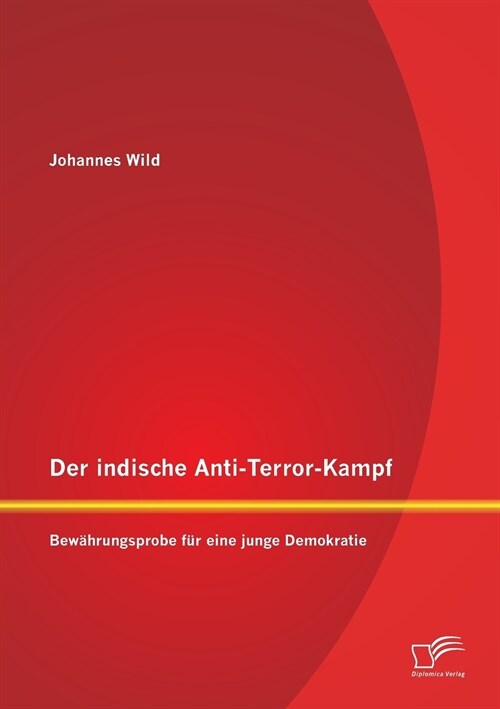 Der indische Anti-Terror-Kampf: Bew?rungsprobe f? eine junge Demokratie (Paperback)