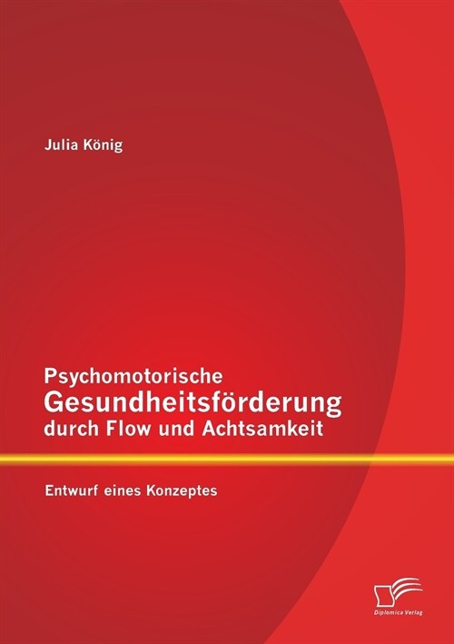 Psychomotorische Gesundheitsf?derung durch Flow und Achtsamkeit: Entwurf eines Konzeptes (Paperback)