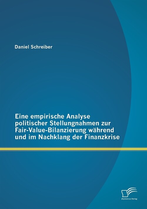 Eine empirische Analyse politischer Stellungnahmen zur Fair-Value-Bilanzierung w?rend und im Nachklang der Finanzkrise (Paperback)